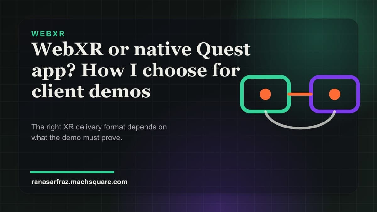 WebXR or native Quest app? How I choose for client demos